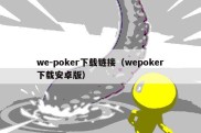 we-poker下载链接（wepoker下载安卓版）