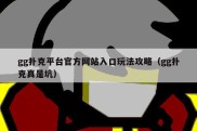 gg扑克平台官方网站入口玩法攻略（gg扑克真是坑）