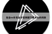 包含ev扑克台子官网版下载大全的词条