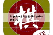 hdpoker怎么充值（hd poker玩不了）