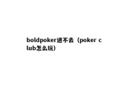 boldpoker进不去（poker club怎么玩）