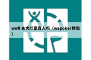 we扑克大厅是真人吗（wepoker牌局）