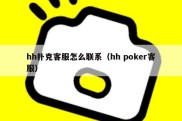 hh扑克客服怎么联系（hh poker客服）