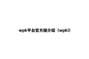 wpk平台官方版介绍（wpki）