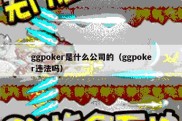 ggpoker是什么公司的（ggpoker违法吗）