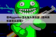 德州ggpoker怎么加入俱乐部（德州俱乐部怎么运营）