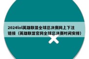 2024lol英雄联盟全球总决赛网上下注链接（英雄联盟官网全球总决赛时间安排）