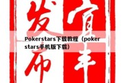 Pokerstars下载教程（pokerstars手机版下载）