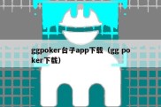 ggpoker台子app下载（gg poker下载）