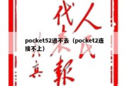 pocket52进不去（pocket2连接不上）