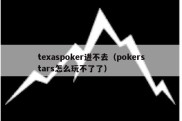 texaspoker进不去（pokerstars怎么玩不了了）