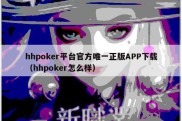 hhpoker平台官方唯一正版APP下载（hhpoker怎么样）