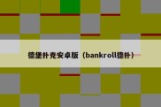 德堡扑克安卓版（bankroll德扑）