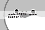 wepoker软件有挂吗（wepoker到底能不能开挂）