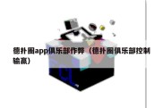 德扑圈app俱乐部作弊（德扑圈俱乐部控制输赢）