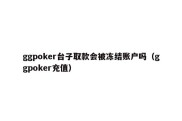 ggpoker台子取款会被冻结账户吗（ggpoker充值）