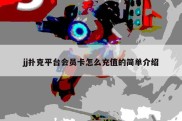 jj扑克平台会员卡怎么充值的简单介绍