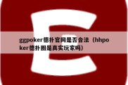 ggpoker德扑官网是否合法（hhpoker德扑圈是真实玩家吗）