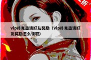 vip扑克邀请好友奖励（vip扑克邀请好友奖励怎么领取）