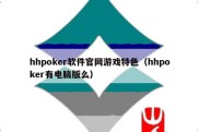 hhpoker软件官网游戏特色（hhpoker有电脑版么）