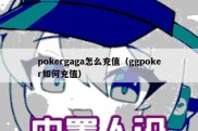 pokergaga怎么充值（ggpoker如何充值）