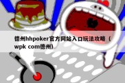 德州hhpoker官方网站入口玩法攻略（wpk com德州）