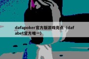 dafapoker官方版游戏亮点（dafabet官方唯一）