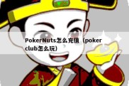 PokerNuts怎么充值（poker club怎么玩）