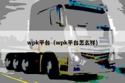 wpk平台（wpk平台怎么样）