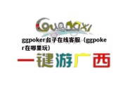 ggpoker台子在线客服（ggpoker在哪里玩）