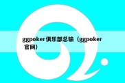 ggpoker俱乐部总输（ggpoker 官网）