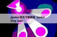 jjpoker官方下载链接（poker king app）