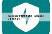 wepoker平台登不进去（wepoker上不去了）