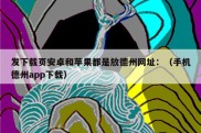 发下载页安卓和苹果都是放德州网址：（手机德州app下载）