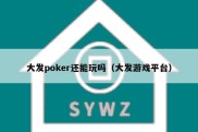 大发poker还能玩吗（大发游戏平台）