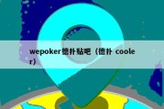 wepoker德扑贴吧（德扑 cooler）