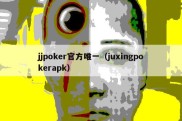 jjpoker官方唯一（juxingpokerapk）