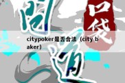 citypoker是否合法（city baker）