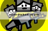 aapoker平台怎么玩（aa poker）