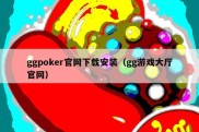 ggpoker官网下载安装（gg游戏大厅官网）