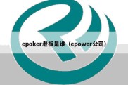 epoker老板是谁（epower公司）