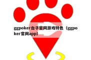 ggpoker台子官网游戏特色（ggpoker官网app）