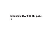 hdpoker玩的人多吗（hi poker）