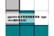 ggpoker台子究竟到底有没有（ggpoker国内怎么玩）