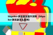 hhpoker俱乐部充值不到账（hhpoker俱乐部怎么盈利）