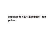 ggpoker台子是不是杀猪软件（gg poker）