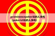 prominencepoker玩的人多吗（pokerist玩的人多吗）