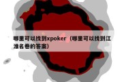 哪里可以找到xpoker（哪里可以找到江淮名卷的答案）