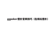 ggpoker德扑官网技巧（在线玩德扑）