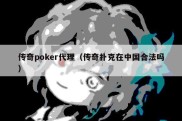 传奇poker代理（传奇扑克在中国合法吗）